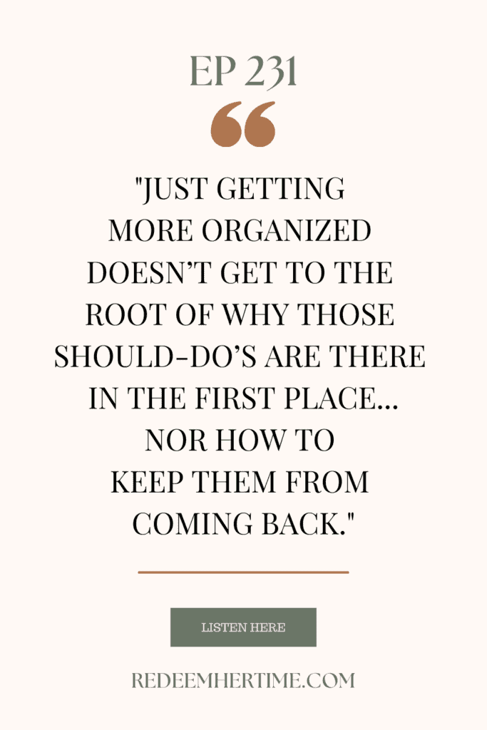 Quote image reading, "Just getting more organized doesn't get to the root of why those should-do's are there in the first place...not how to keep them from coming back."